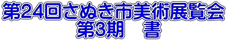 第24回さぬき市美術展覧会 　　　　第3期　書
